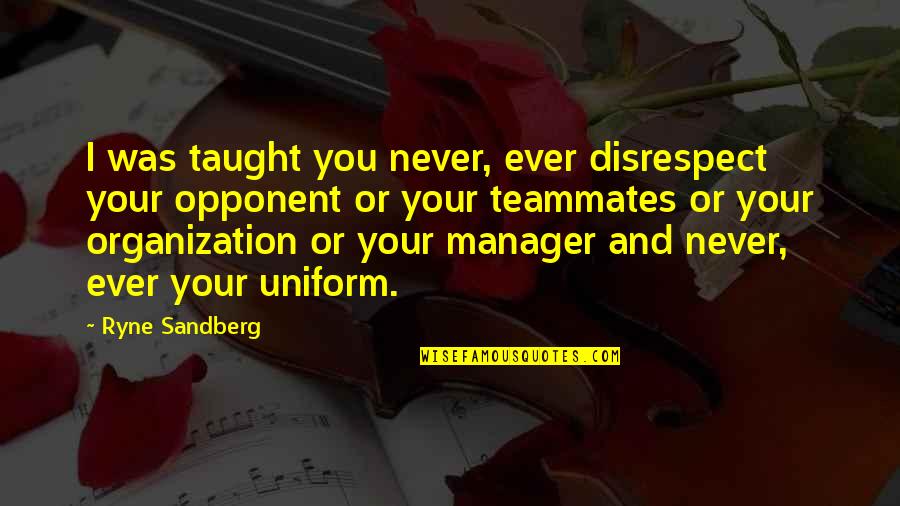 Profesiones En Quotes By Ryne Sandberg: I was taught you never, ever disrespect your Profesiones En Quotes By Ryne Sandberg: I was taught you never, ever disrespect your