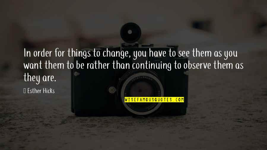 Profesiones Imagenes Quotes By Esther Hicks: In order for things to change, you have Profesiones Imagenes Quotes By Esther Hicks: In order for things to change, you have