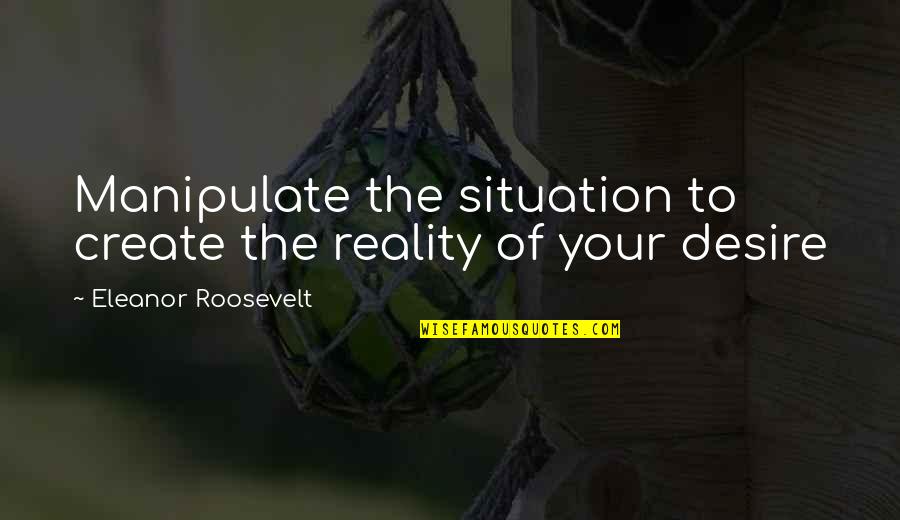 Profesjonalne Quotes By Eleanor Roosevelt: Manipulate the situation to create the reality of Profesjonalne Quotes By Eleanor Roosevelt: Manipulate the situation to create the reality of