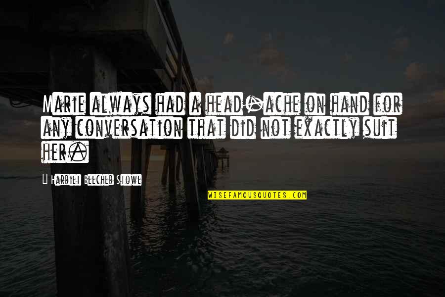 Profesoras Quotes By Harriet Beecher Stowe: Marie always had a head-ache on hand for Profesoras Quotes By Harriet Beecher Stowe: Marie always had a head-ache on hand for
