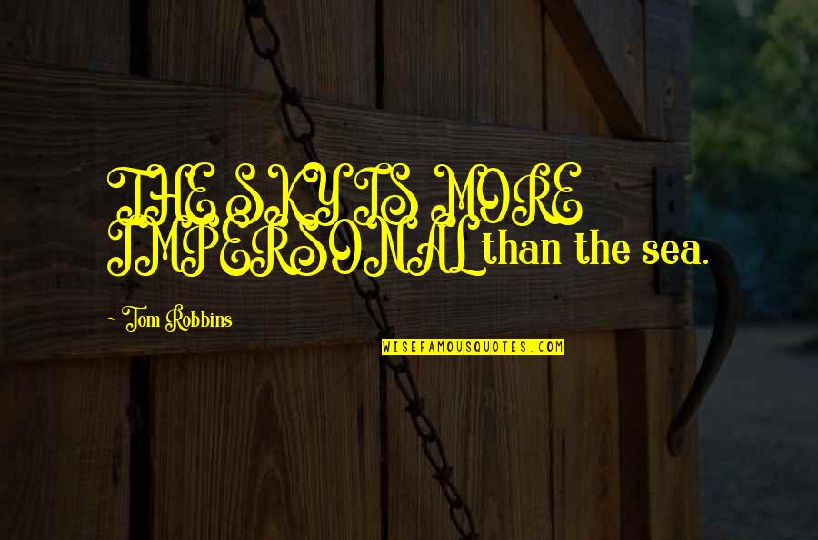 Profesoras Quotes By Tom Robbins: THE SKY IS MORE IMPERSONAL than the sea. Profesoras Quotes By Tom Robbins: THE SKY IS MORE IMPERSONAL than the sea.