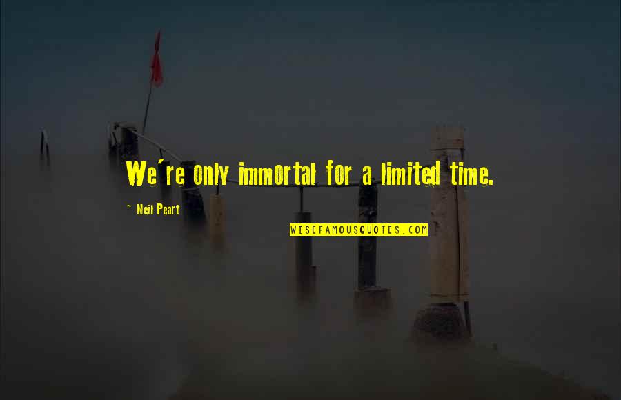 Profesores Uasd Quotes By Neil Peart: We're only immortal for a limited time. Profesores Uasd Quotes By Neil Peart: We're only immortal for a limited time.