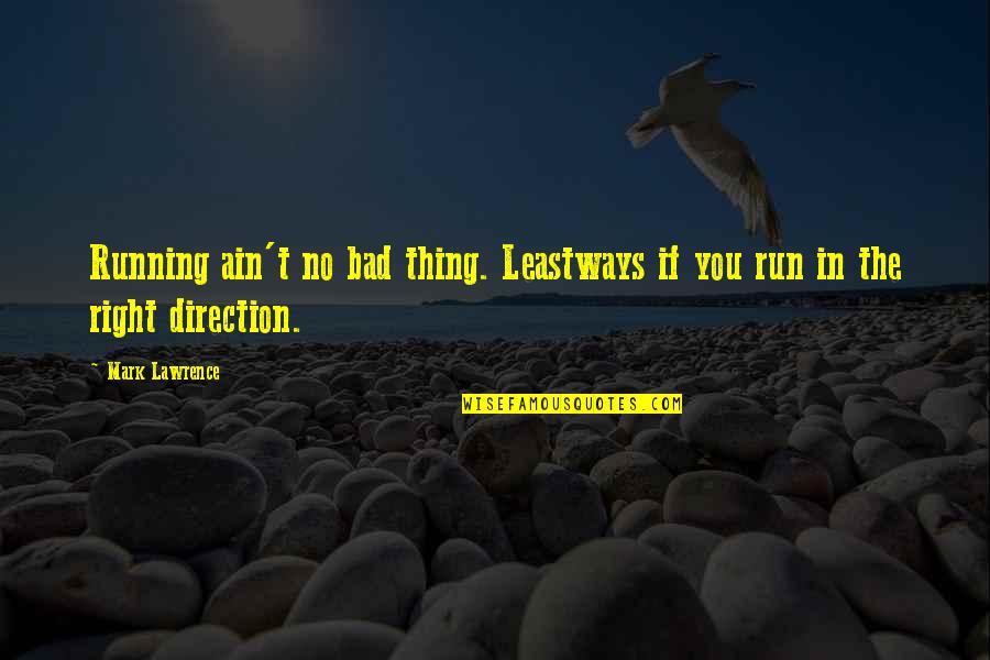 Profesorii Sunt Quotes By Mark Lawrence: Running ain't no bad thing. Leastways if you