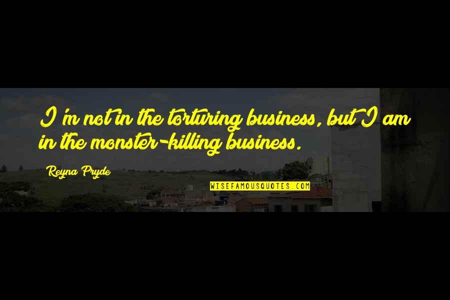 Profesorii Sunt Quotes By Reyna Pryde: I'm not in the torturing business, but I