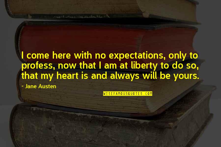 Profess Love Quotes By Jane Austen: I come here with no expectations, only to
