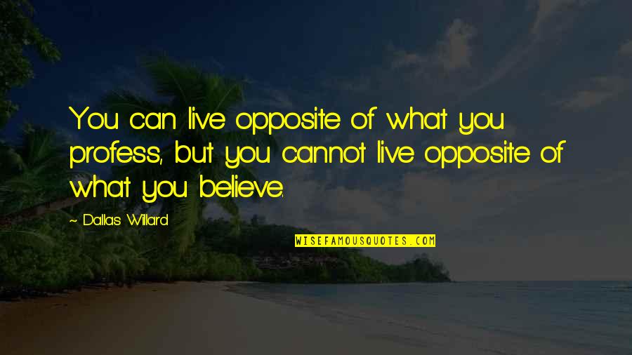 Profess Quotes By Dallas Willard: You can live opposite of what you profess, Profess Quotes By Dallas Willard: You can live opposite of what you profess,