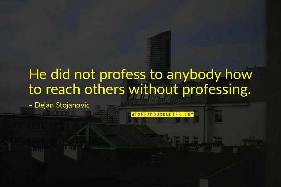 Profess Quotes By Dejan Stojanovic: He did not profess to anybody how to Profess Quotes By Dejan Stojanovic: He did not profess to anybody how to