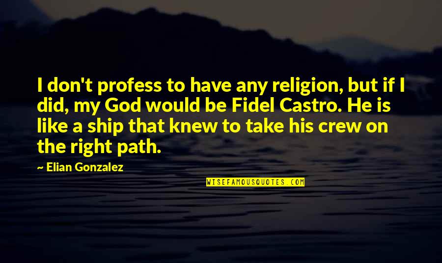 Profess Quotes By Elian Gonzalez: I don't profess to have any religion, but Profess Quotes By Elian Gonzalez: I don't profess to have any religion, but