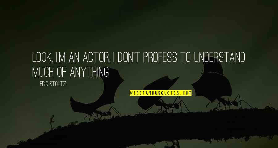 Profess Quotes By Eric Stoltz: Look, I'm an actor, I don't profess to