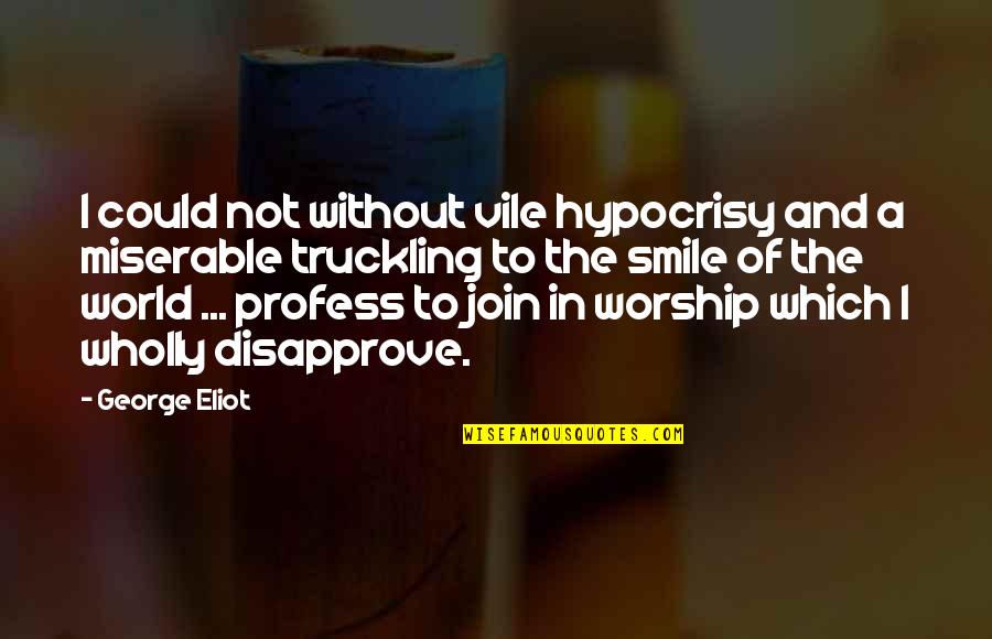 Profess Quotes By George Eliot: I could not without vile hypocrisy and a Profess Quotes By George Eliot: I could not without vile hypocrisy and a