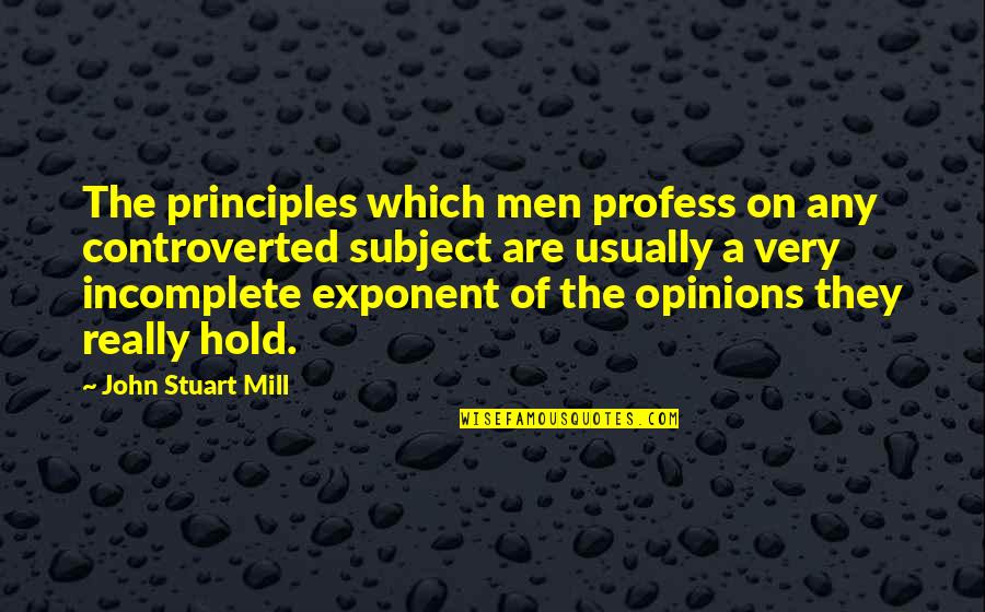 Profess Quotes By John Stuart Mill: The principles which men profess on any controverted Profess Quotes By John Stuart Mill: The principles which men profess on any controverted