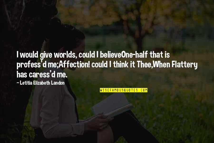 Profess Quotes By Letitia Elizabeth Landon: I would give worlds, could I believeOne-half that Profess Quotes By Letitia Elizabeth Landon: I would give worlds, could I believeOne-half that