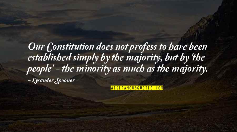 Profess Quotes By Lysander Spooner: Our Constitution does not profess to have been Profess Quotes By Lysander Spooner: Our Constitution does not profess to have been