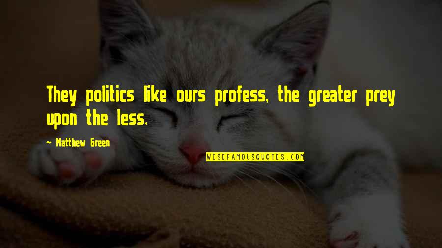 Profess Quotes By Matthew Green: They politics like ours profess, the greater prey Profess Quotes By Matthew Green: They politics like ours profess, the greater prey