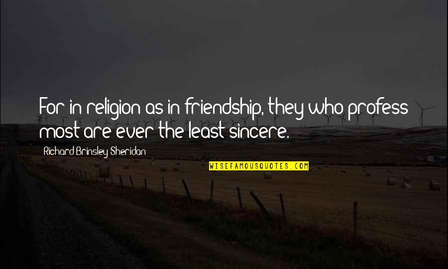 Profess Quotes By Richard Brinsley Sheridan: For in religion as in friendship, they who Profess Quotes By Richard Brinsley Sheridan: For in religion as in friendship, they who