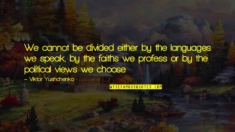 Profess Quotes By Viktor Yushchenko: We cannot be divided either by the languages Profess Quotes By Viktor Yushchenko: We cannot be divided either by the languages