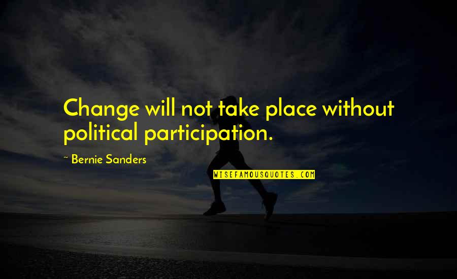 Professays Quotes By Bernie Sanders: Change will not take place without political participation.