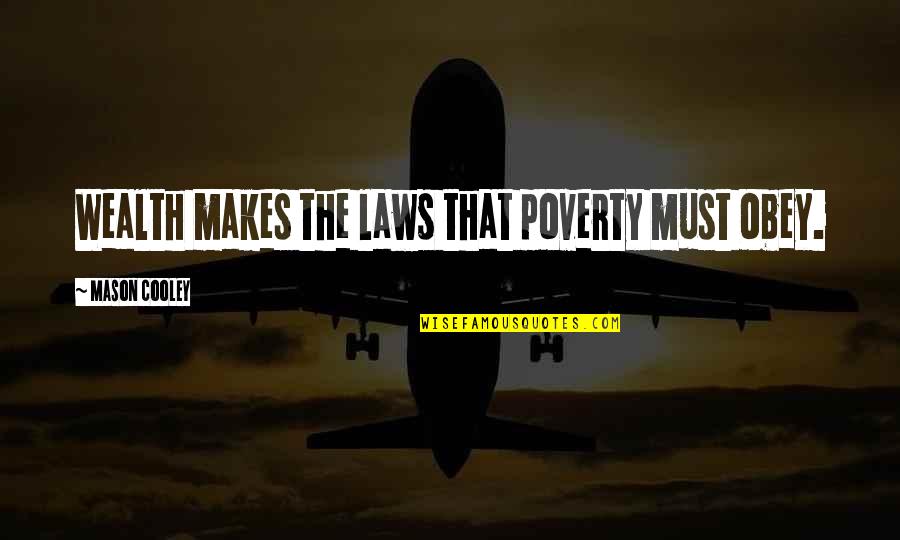 Professays Quotes By Mason Cooley: Wealth makes the laws that poverty must obey.