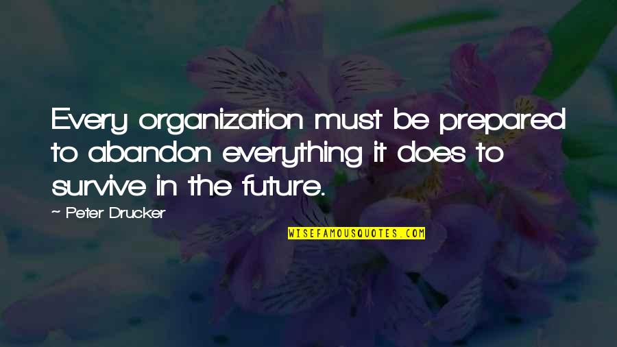 Professays Quotes By Peter Drucker: Every organization must be prepared to abandon everything