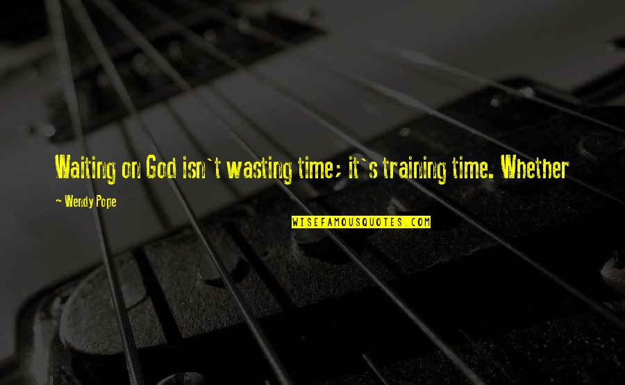 Professed Sentence Quotes By Wendy Pope: Waiting on God isn't wasting time; it's training