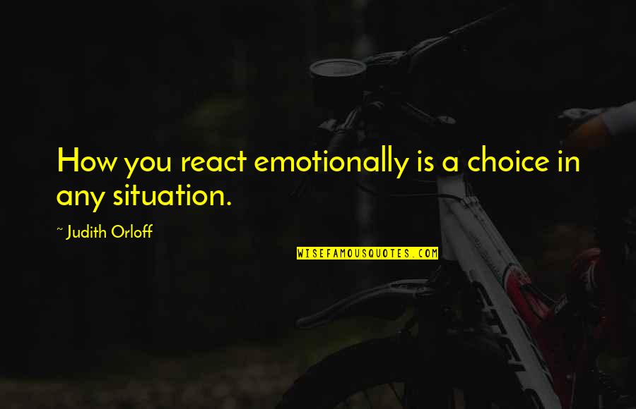 Professes Innocence Quotes By Judith Orloff: How you react emotionally is a choice in