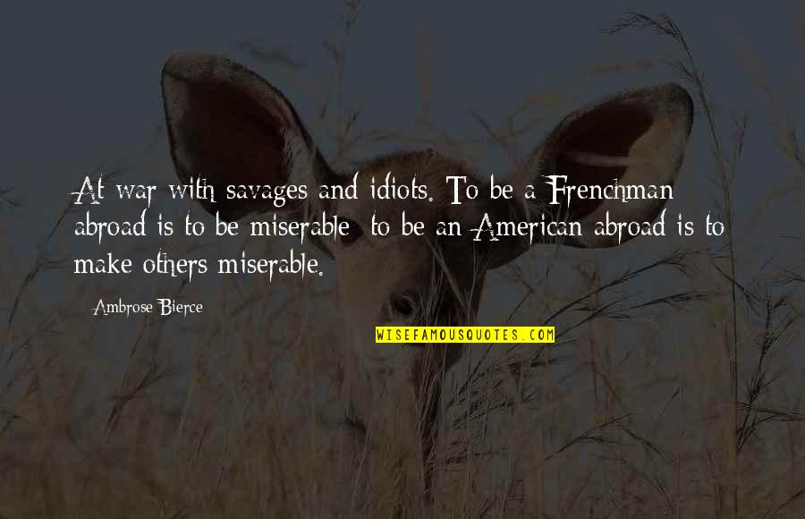 Professes Love Quotes By Ambrose Bierce: At war with savages and idiots. To be