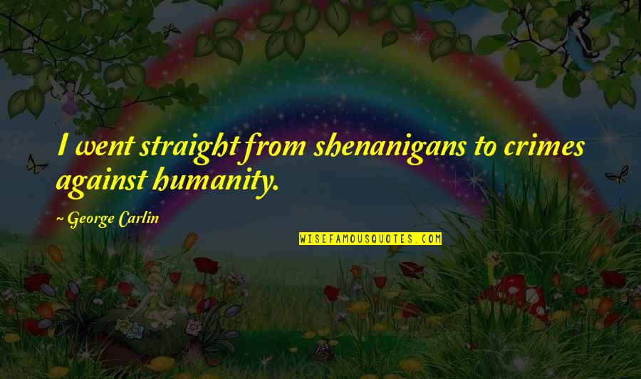 Professeur Jean Bernard Quotes By George Carlin: I went straight from shenanigans to crimes against Professeur Jean Bernard Quotes By George Carlin: I went straight from shenanigans to crimes against