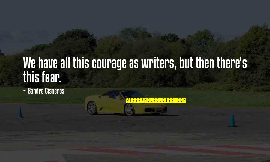 Professeur Jean Bernard Quotes By Sandra Cisneros: We have all this courage as writers, but Professeur Jean Bernard Quotes By Sandra Cisneros: We have all this courage as writers, but