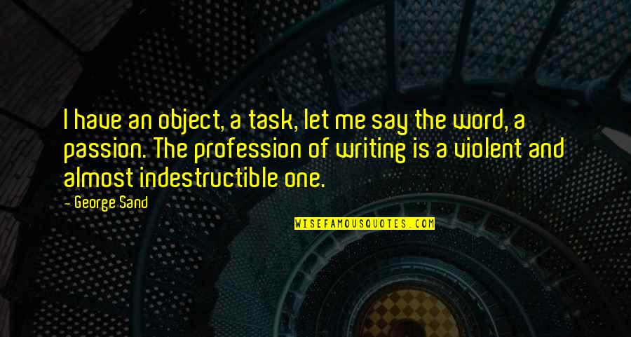 Profession And Passion Quotes By George Sand: I have an object, a task, let me