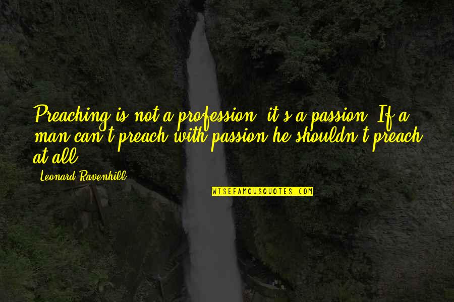 Profession And Passion Quotes By Leonard Ravenhill: Preaching is not a profession, it's a passion!