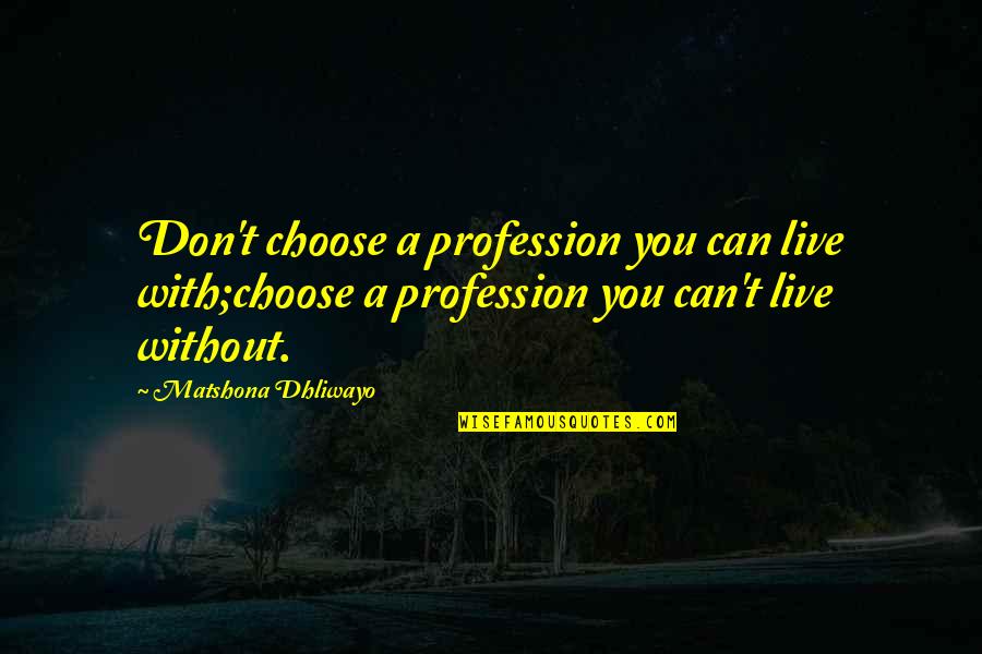 Profession And Passion Quotes By Matshona Dhliwayo: Don't choose a profession you can live with;choose