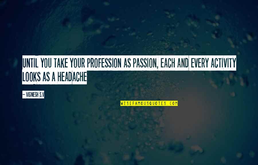 Profession And Passion Quotes By Vignesh S.V: Until you take your profession as passion, each