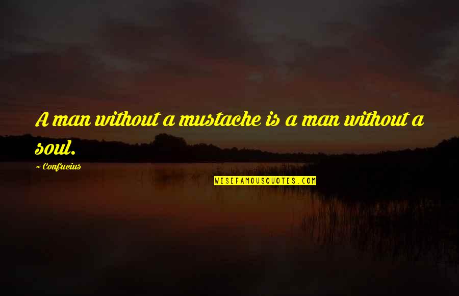 Professional Adieu Quotes By Confucius: A man without a mustache is a man