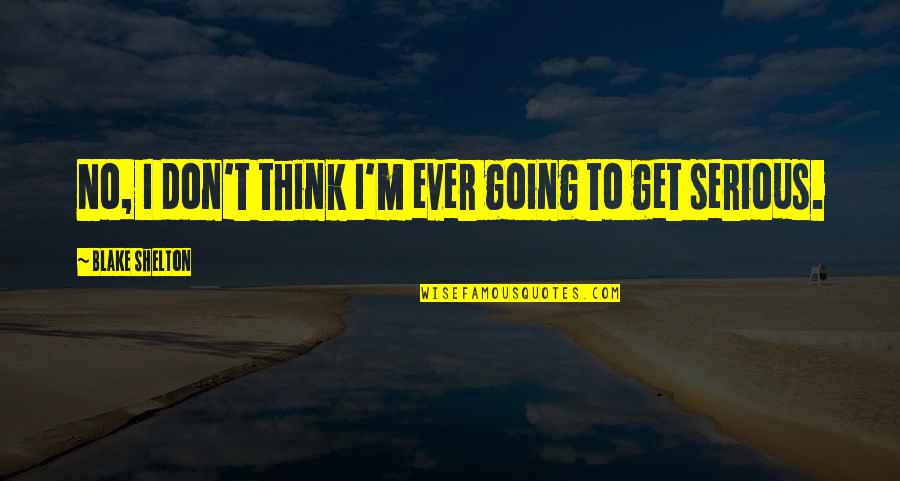 Professional Administrative Assistant Quotes By Blake Shelton: No, I don't think I'm ever going to