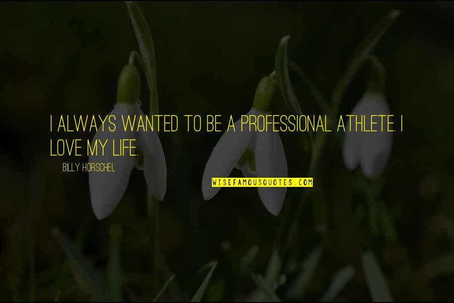 Professional Athlete Quotes By Billy Horschel: I always wanted to be a professional athlete.