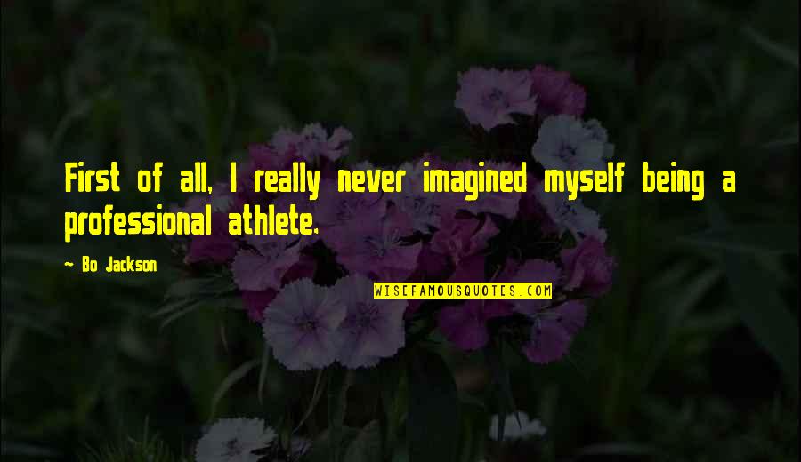 Professional Athlete Quotes By Bo Jackson: First of all, I really never imagined myself