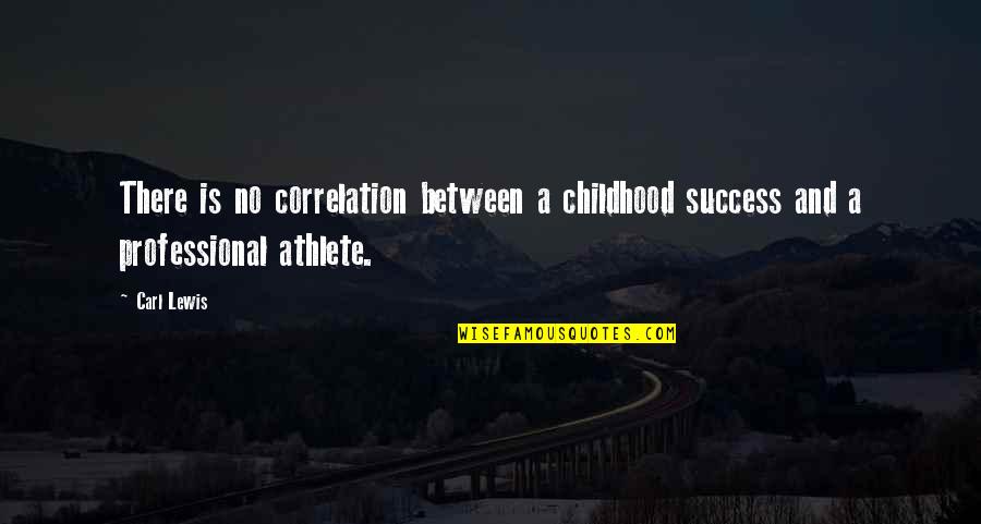 Professional Athlete Quotes By Carl Lewis: There is no correlation between a childhood success