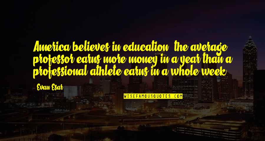Professional Athlete Quotes By Evan Esar: America believes in education: the average professor earns