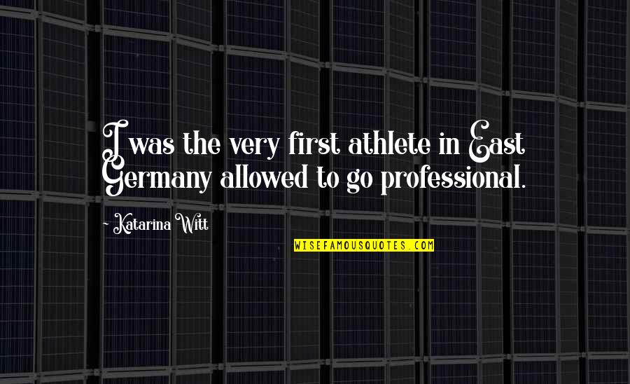 Professional Athlete Quotes By Katarina Witt: I was the very first athlete in East