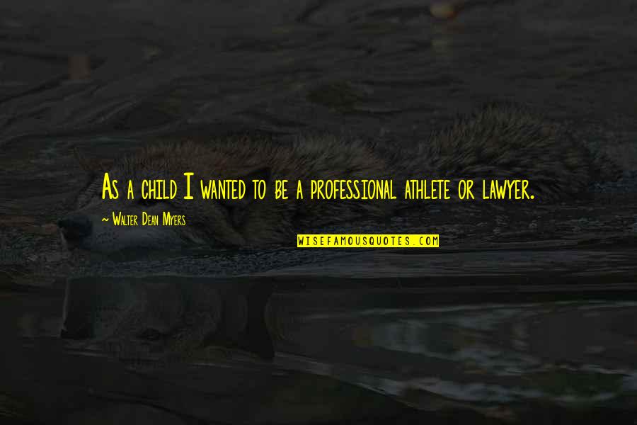 Professional Athlete Quotes By Walter Dean Myers: As a child I wanted to be a