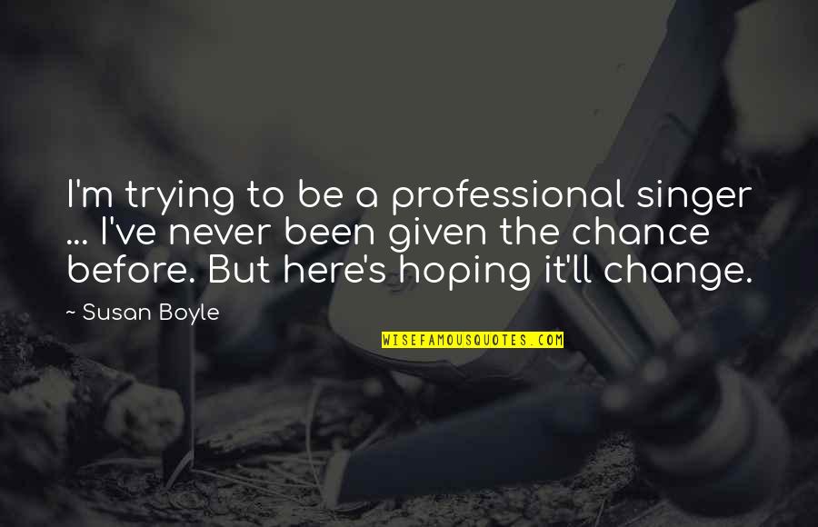 Professional Change Quotes By Susan Boyle: I'm trying to be a professional singer ...