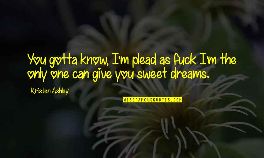 Professional Development Motivational Quotes By Kristen Ashley: You gotta know, I'm plead as fuck I'm