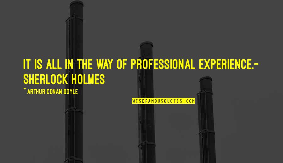 Professional Experience Quotes By Arthur Conan Doyle: It is all in the way of professional