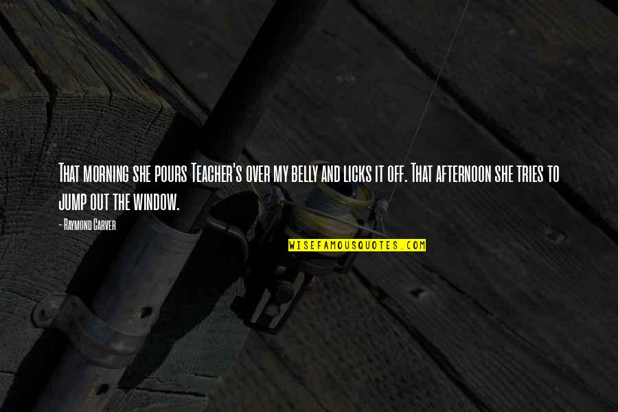 Professional Farewell Quotes By Raymond Carver: That morning she pours Teacher's over my belly