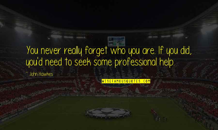 Professional Help Quotes By John Hawkes: You never really forget who you are. If