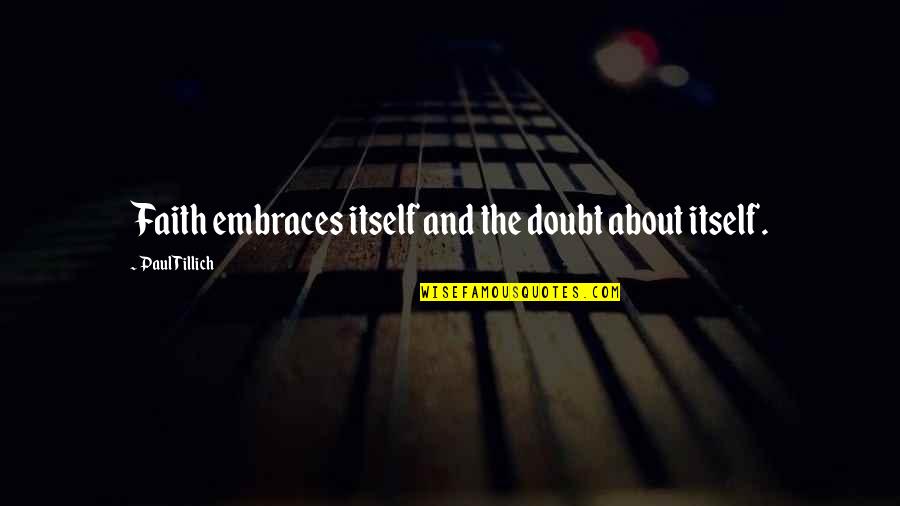 Professional Humor Quotes By Paul Tillich: Faith embraces itself and the doubt about itself. Professional Humor Quotes By Paul Tillich: Faith embraces itself and the doubt about itself.