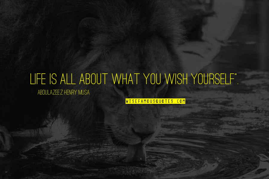 Professional Identity Crisis Quotes By Abdulazeez Henry Musa: Life is all about what you wish yourself". Professional Identity Crisis Quotes By Abdulazeez Henry Musa: Life is all about what you wish yourself".