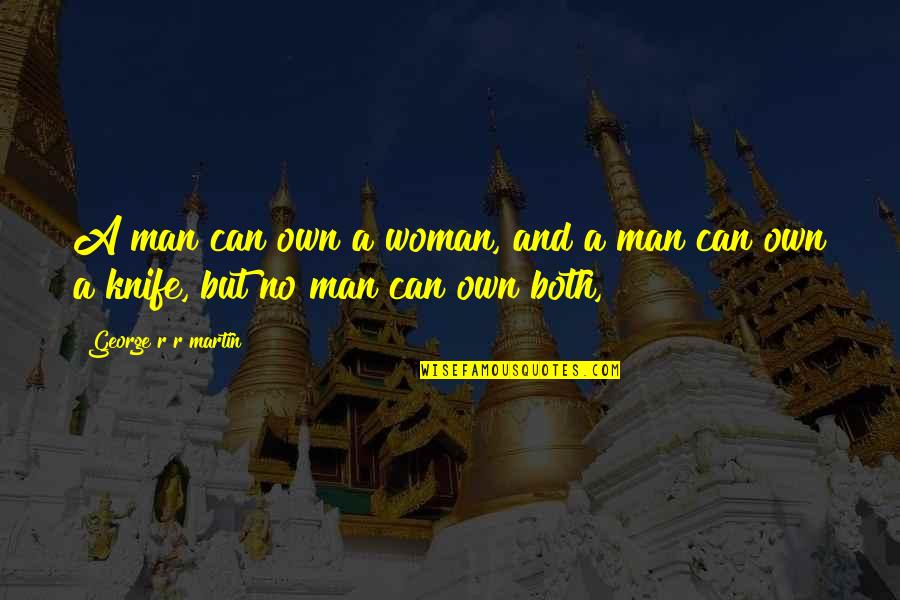 Professional Identity Crisis Quotes By George R R Martin: A man can own a woman, and a Professional Identity Crisis Quotes By George R R Martin: A man can own a woman, and a