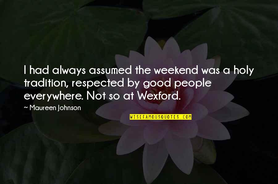 Professional Indemnity Quotes By Maureen Johnson: I had always assumed the weekend was a Professional Indemnity Quotes By Maureen Johnson: I had always assumed the weekend was a