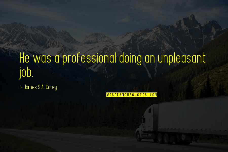 Professional Job Quotes By James S.A. Corey: He was a professional doing an unpleasant job.